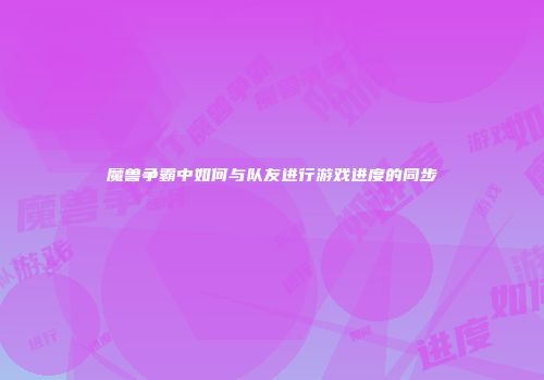 魔兽争霸中如何与队友进行游戏进度的同步