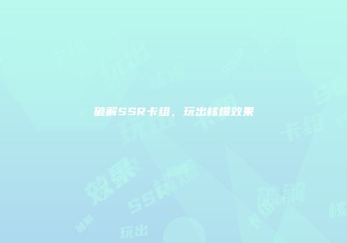 破解SSR卡组，玩出核爆效果