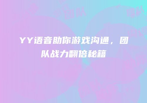 YY语音助你游戏沟通，团队战力翻倍秘籍
