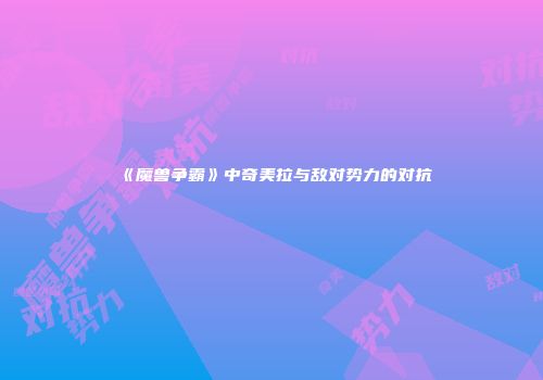 《魔兽争霸》中奇美拉与敌对势力的对抗