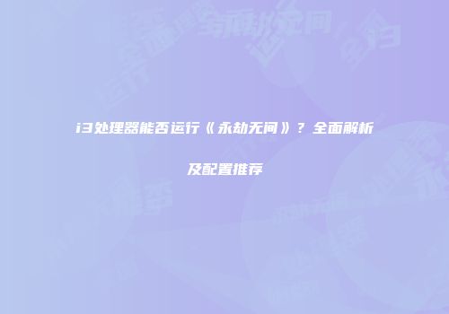 i3处理器能否运行《永劫无间》？全面解析及配置推荐