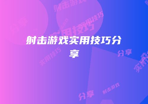 射击游戏实用技巧分享