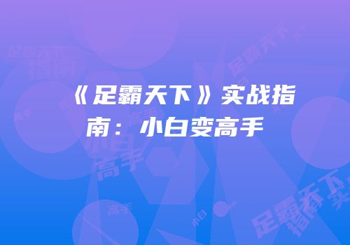 《足霸天下》实战指南：小白变高手