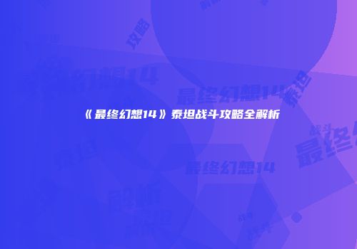 《最终幻想14》泰坦战斗攻略全解析