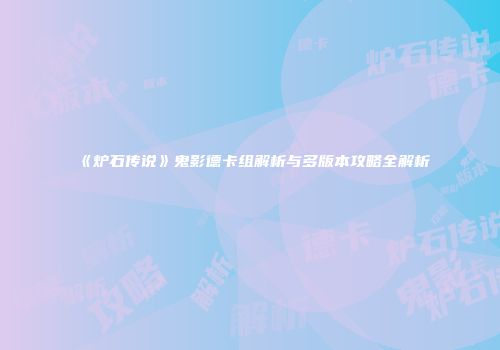 《炉石传说》鬼影德卡组解析与多版本攻略全解析