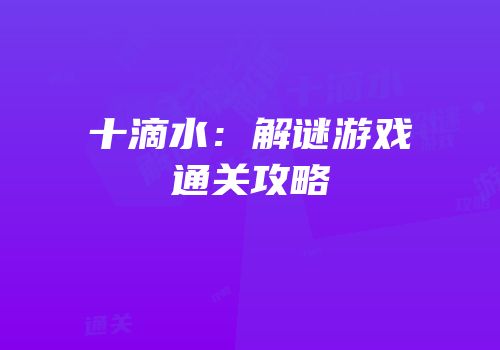 十滴水：解谜游戏通关攻略
