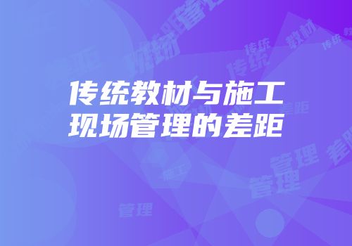传统教材与施工现场管理的差距