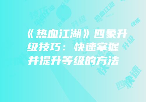 《热血江湖》四象升级技巧：快速掌握并提升等级的方法