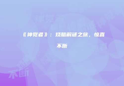 《神觉者》：烧脑解谜之旅，惊喜不断