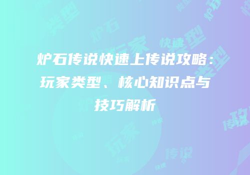 炉石传说快速上传说攻略：玩家类型、核心知识点与技巧解析