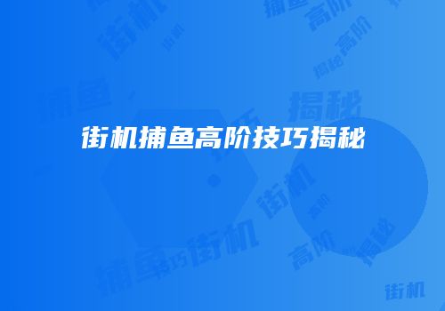 街机捕鱼高阶技巧揭秘