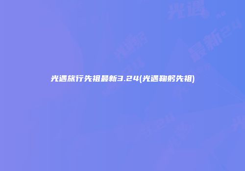 光遇旅行先祖最新3.24(光遇鞠躬先祖)