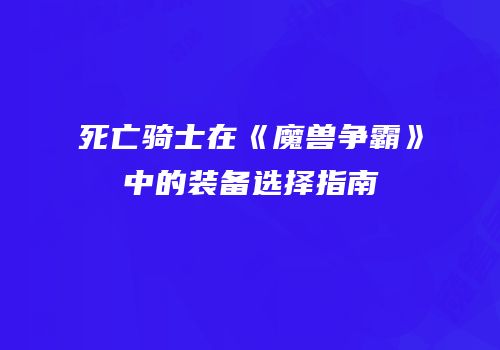 死亡骑士在《魔兽争霸》中的装备选择指南