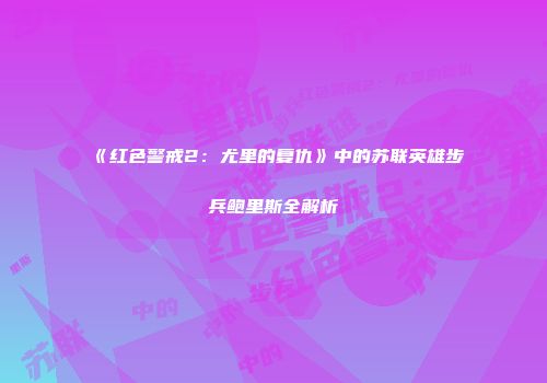 《红色警戒2：尤里的复仇》中的苏联英雄步兵鲍里斯全解析