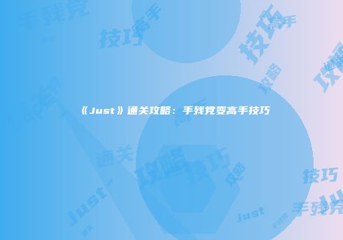 《Just》通关攻略：手残党变高手技巧