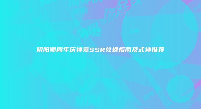 阴阳师周年庆神龛SSR兑换指南及式神推荐