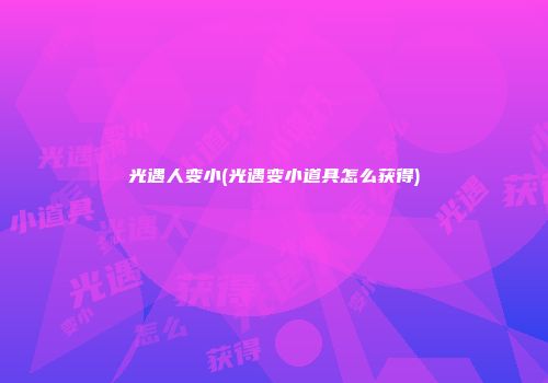 光遇人变小(光遇变小道具怎么获得)