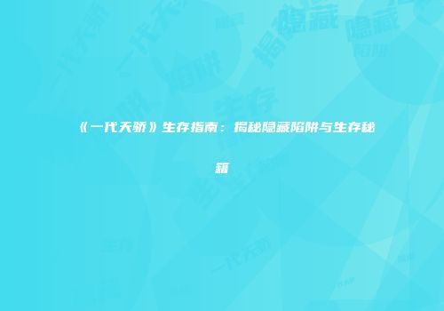 《一代天骄》生存指南：揭秘隐藏陷阱与生存秘籍