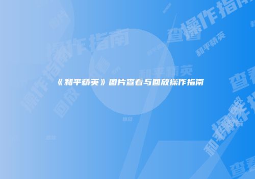 《和平精英》图片查看与回放操作指南