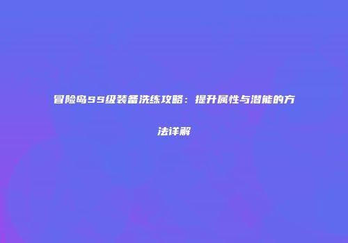 冒险岛SS级装备洗练攻略：提升属性与潜能的方法详解