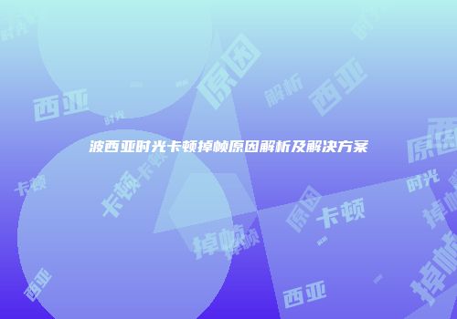 波西亚时光卡顿掉帧原因解析及解决方案