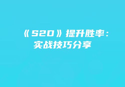 《S2D》提升胜率：实战技巧分享