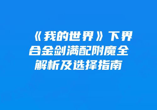 《我的世界》下界合金剑满配附魔全解析及选择指南