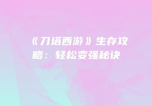《刀塔西游》生存攻略：轻松变强秘诀