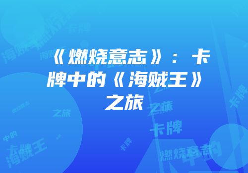 《燃烧意志》：卡牌中的《海贼王》之旅