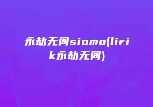 永劫无间siomo(lirik永劫无间)