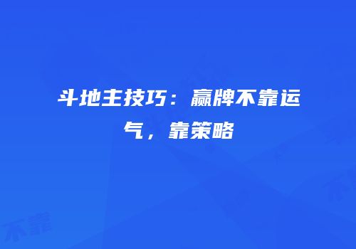 斗地主技巧：赢牌不靠运气，靠策略