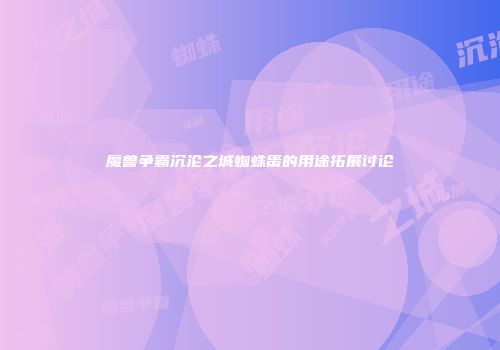 魔兽争霸沉沦之城蜘蛛蛋的用途拓展讨论