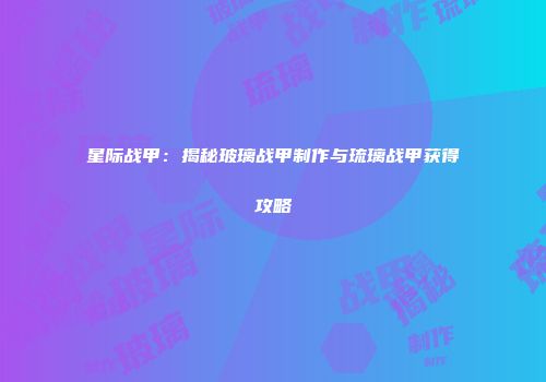 星际战甲：揭秘玻璃战甲制作与琉璃战甲获得攻略