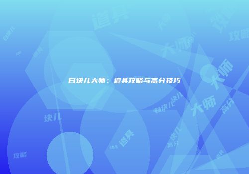 白块儿大师：道具攻略与高分技巧