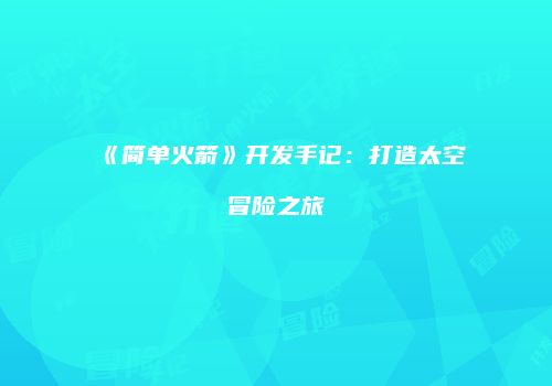 《简单火箭》开发手记：打造太空冒险之旅