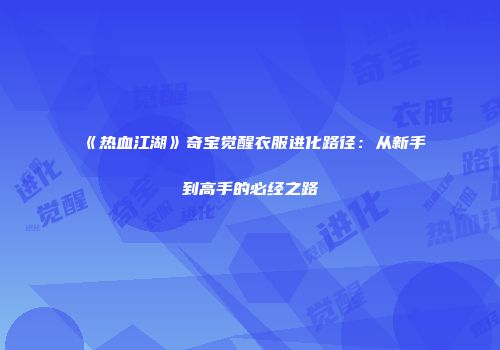 《热血江湖》奇宝觉醒衣服进化路径：从新手到高手的必经之路