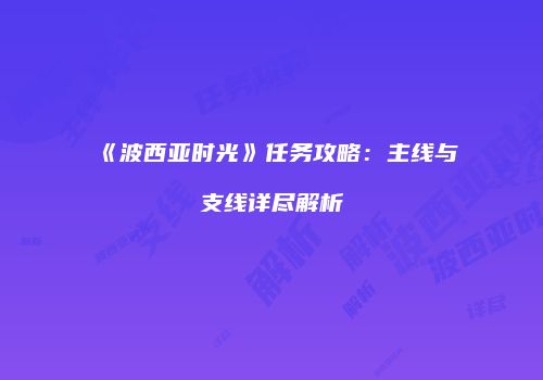 《波西亚时光》任务攻略：主线与支线详尽解析