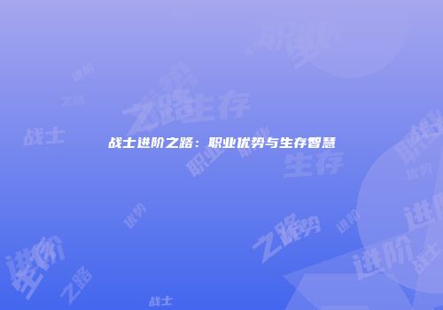 战士进阶之路：职业优势与生存智慧