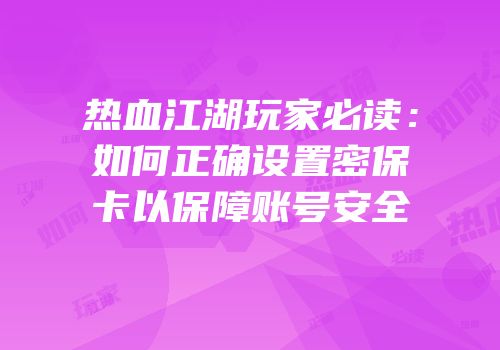 热血江湖玩家必读：如何正确设置密保卡以保障账号安全