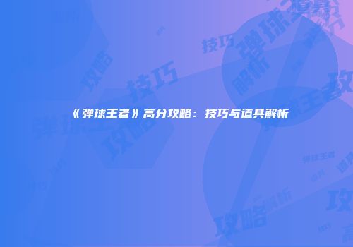 《弹球王者》高分攻略：技巧与道具解析