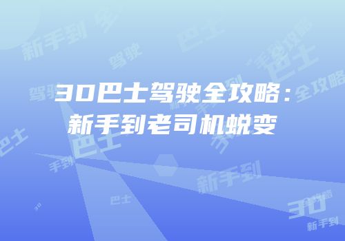 3D巴士驾驶全攻略：新手到老司机蜕变