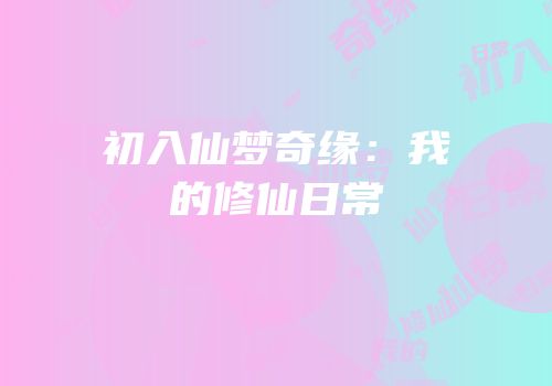 初入仙梦奇缘：我的修仙日常