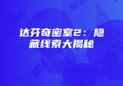 达芬奇密室2：隐藏线索大揭秘