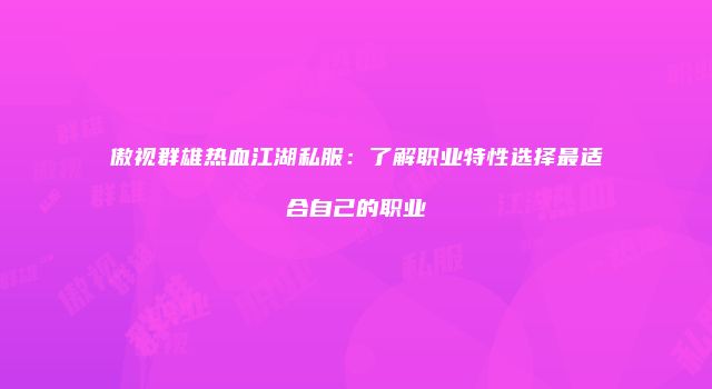 傲视群雄热血江湖私服：了解职业特性选择最适合自己的职业