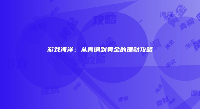 游戏海洋：从青铜到黄金的理财攻略