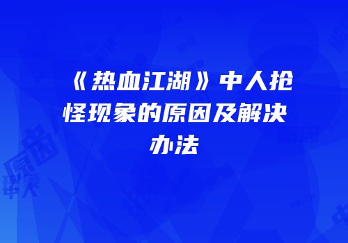 《热血江湖》中人抢怪现象的原因及解决办法