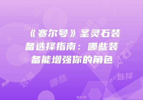 《赛尔号》圣灵石装备选择指南：哪些装备能增强你的角色