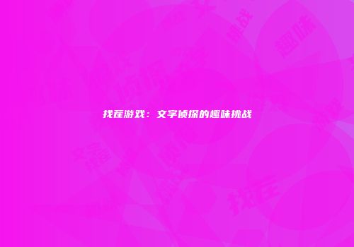 找茬游戏：文字侦探的趣味挑战