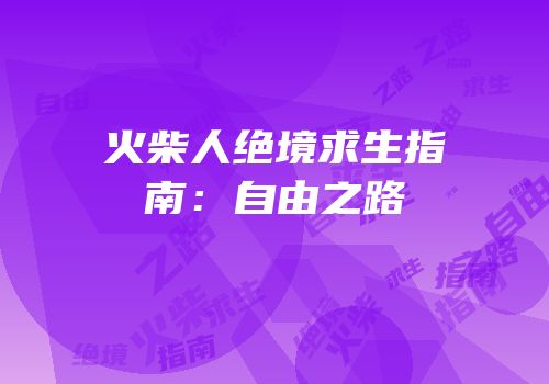 火柴人绝境求生指南：自由之路