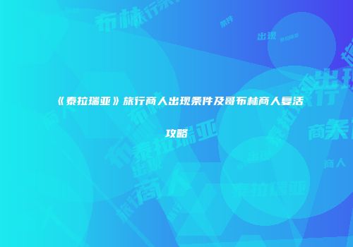 《泰拉瑞亚》旅行商人出现条件及哥布林商人复活攻略
